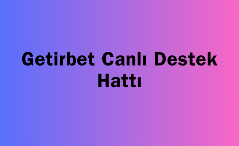 Getirbet Canlı Destek Hattı