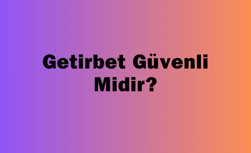 Getirbet Güvenli Midir?