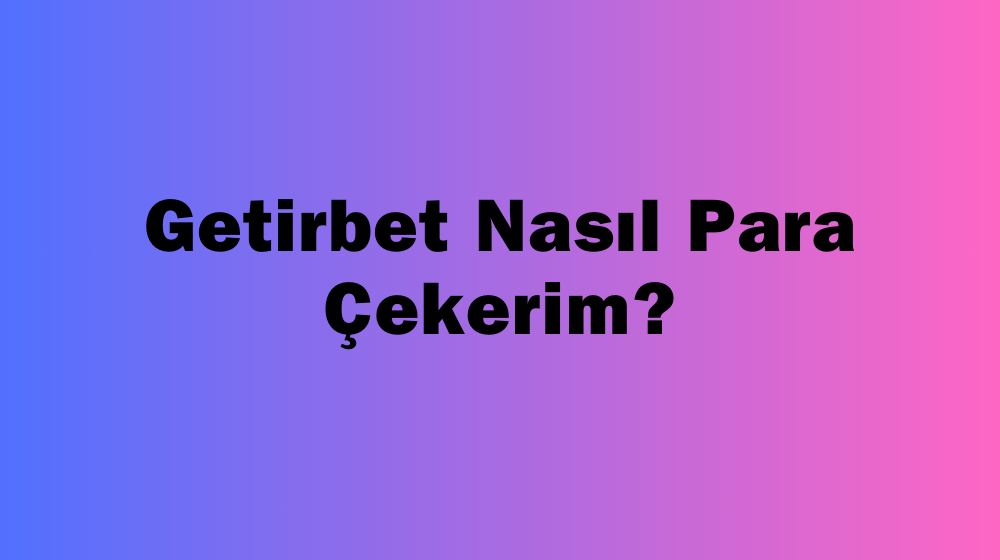 Getirbet Nasıl Para Çekerim?