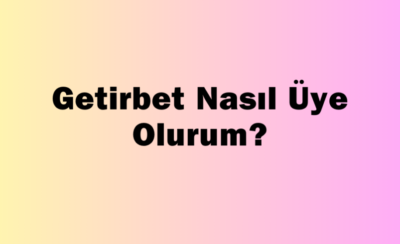 Getirbet Nasıl Üye Olurum?