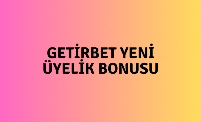 Getirbet Yeni Üyelik Bonusu