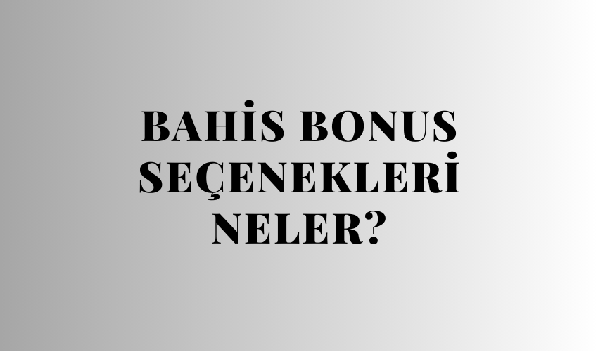 Bahis Bonus Seçenekleri Neler?