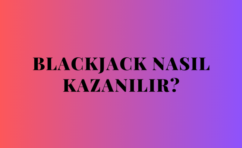 Blackjack Nasıl Kazanılır?