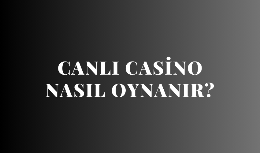 Canlı Casino Nasıl Oynanır?