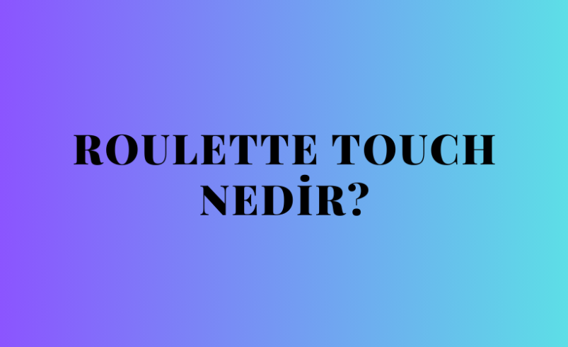 Roulette Touch Nedir?